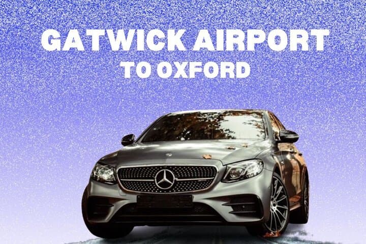 Gatwick Airport To Oxford Private Transfer